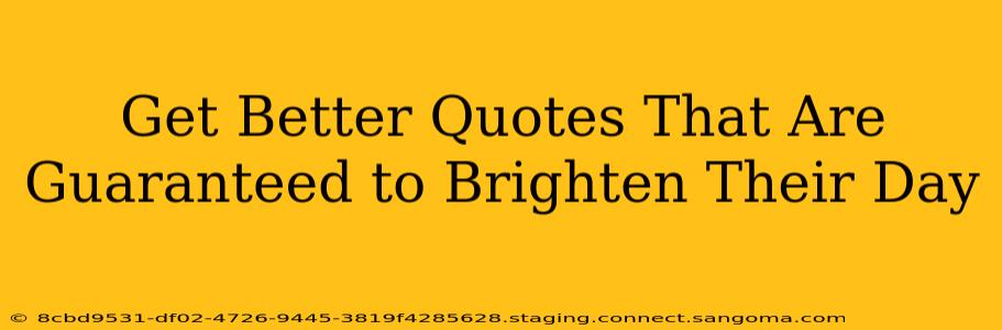 Get Better Quotes That Are Guaranteed to Brighten Their Day