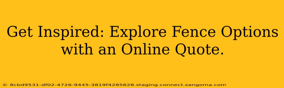 Get Inspired: Explore Fence Options with an Online Quote.
