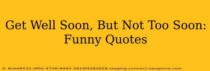 Get Well Soon, But Not Too Soon: Funny Quotes