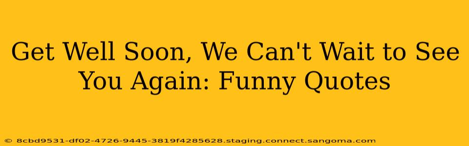 Get Well Soon, We Can't Wait to See You Again: Funny Quotes