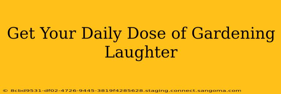 Get Your Daily Dose of Gardening Laughter
