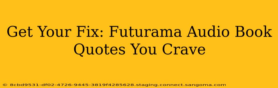 Get Your Fix: Futurama Audio Book Quotes You Crave