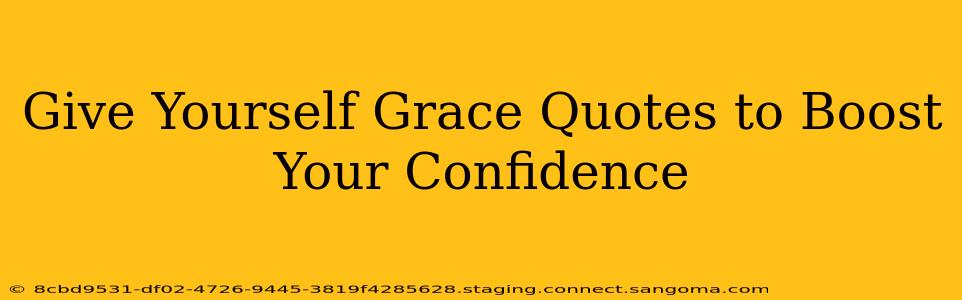 Give Yourself Grace Quotes to Boost Your Confidence