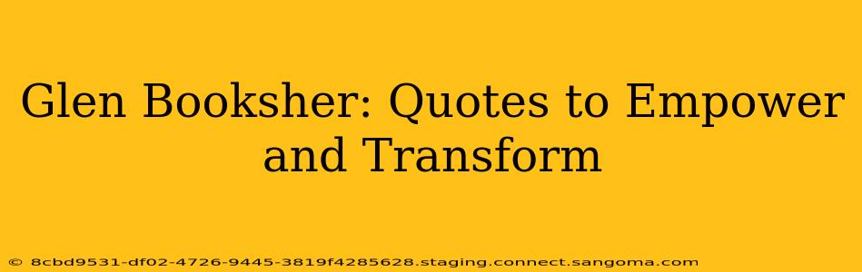 Glen Booksher: Quotes to Empower and Transform