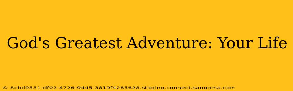 God's Greatest Adventure: Your Life