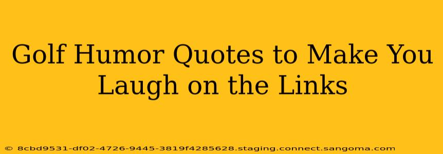 Golf Humor Quotes to Make You Laugh on the Links