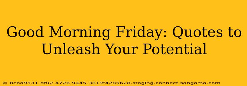 Good Morning Friday: Quotes to Unleash Your Potential