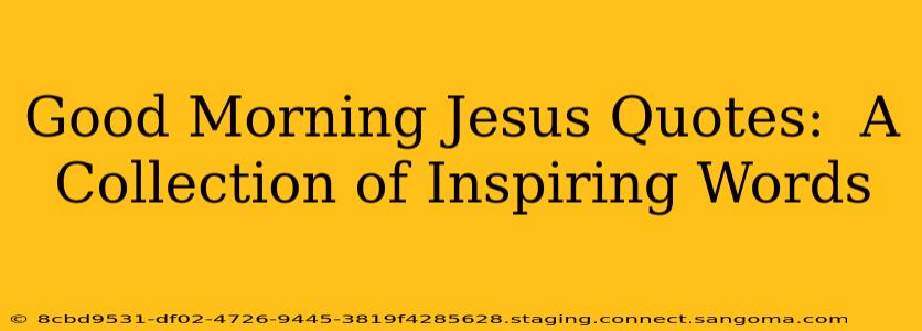 Good Morning Jesus Quotes:  A Collection of Inspiring Words