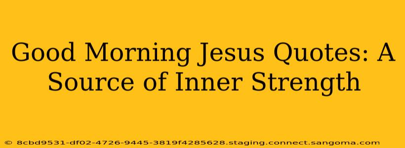 Good Morning Jesus Quotes: A Source of Inner Strength