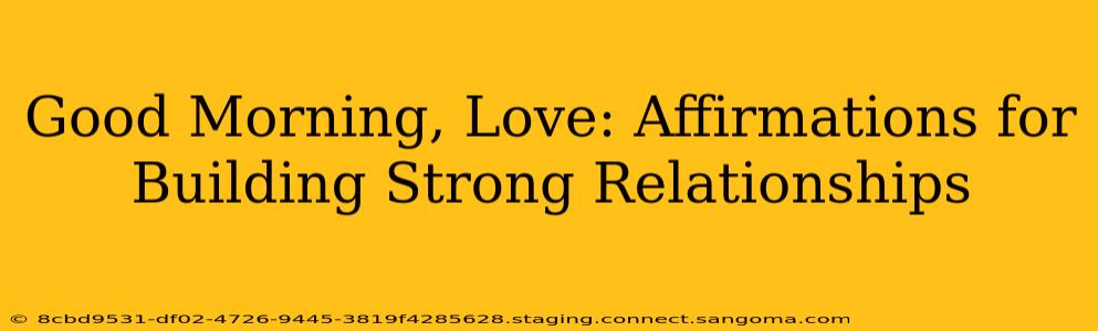 Good Morning, Love: Affirmations for Building Strong Relationships