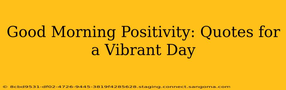 Good Morning Positivity: Quotes for a Vibrant Day