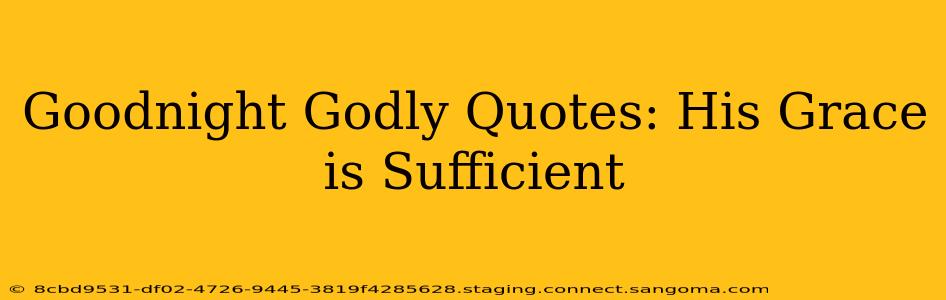 Goodnight Godly Quotes: His Grace is Sufficient