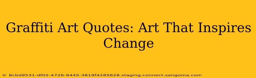 Graffiti Art Quotes: Art That Inspires Change
