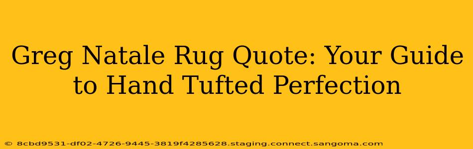 Greg Natale Rug Quote: Your Guide to Hand Tufted Perfection