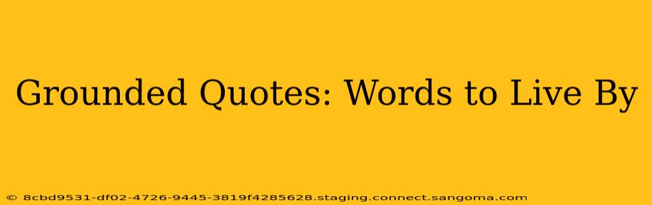 Grounded Quotes: Words to Live By