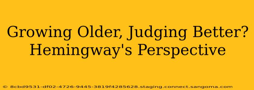 Growing Older, Judging Better? Hemingway's Perspective