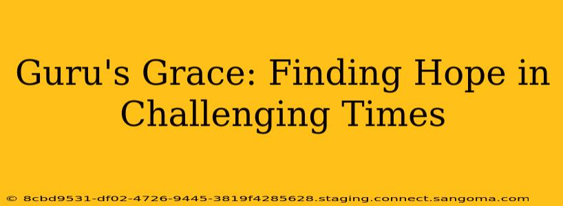 Guru's Grace: Finding Hope in Challenging Times