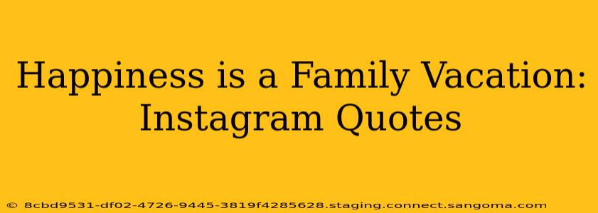 Happiness is a Family Vacation: Instagram Quotes