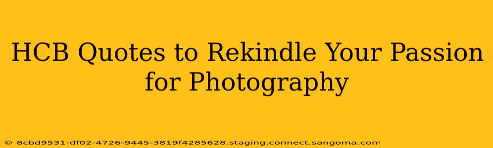 HCB Quotes to Rekindle Your Passion for Photography