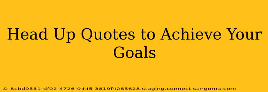 Head Up Quotes to Achieve Your Goals