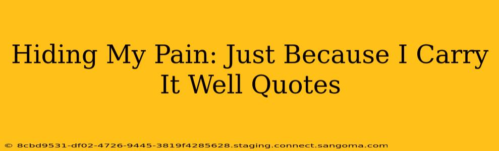 Hiding My Pain: Just Because I Carry It Well Quotes