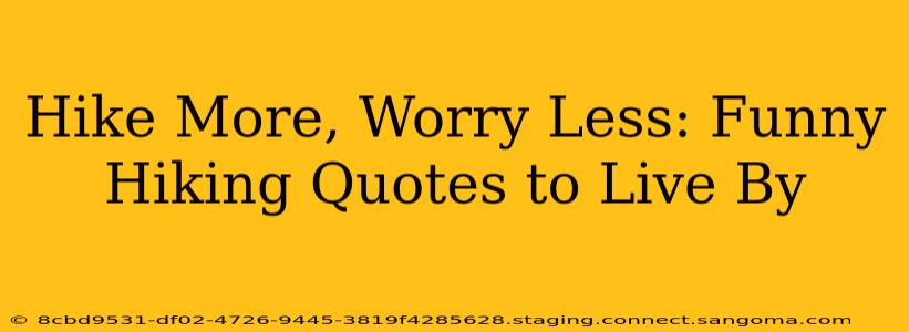 Hike More, Worry Less: Funny Hiking Quotes to Live By