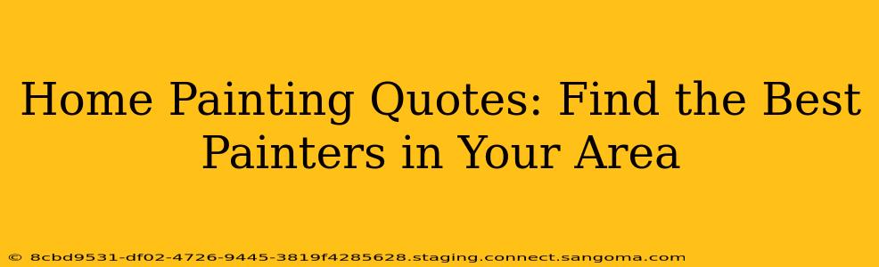 Home Painting Quotes: Find the Best Painters in Your Area