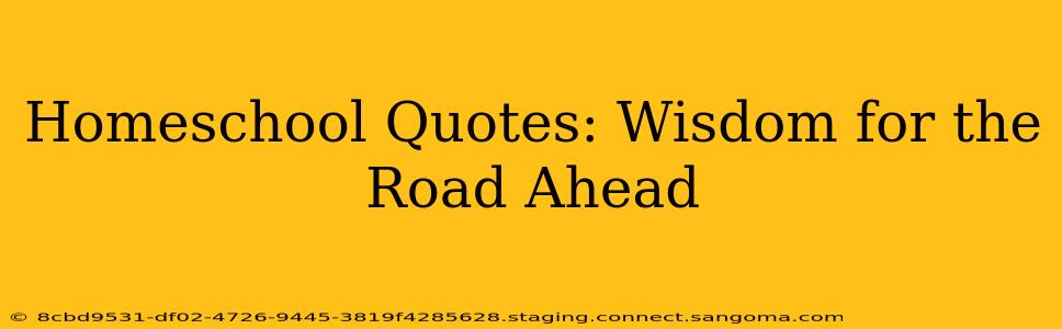 Homeschool Quotes: Wisdom for the Road Ahead