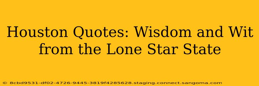 Houston Quotes: Wisdom and Wit from the Lone Star State