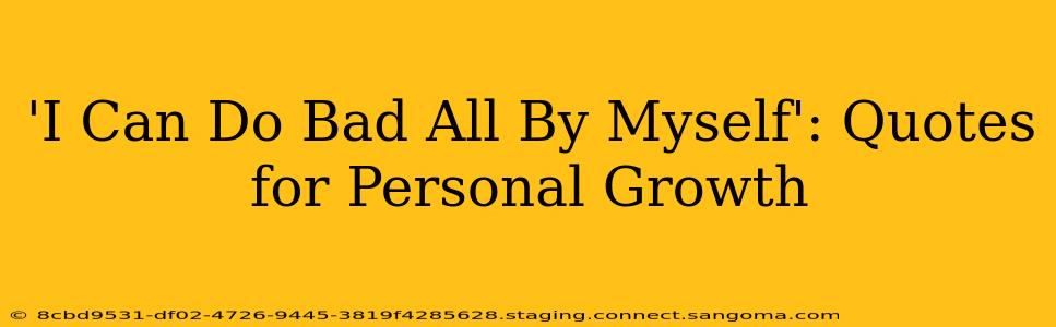 'I Can Do Bad All By Myself': Quotes for Personal Growth