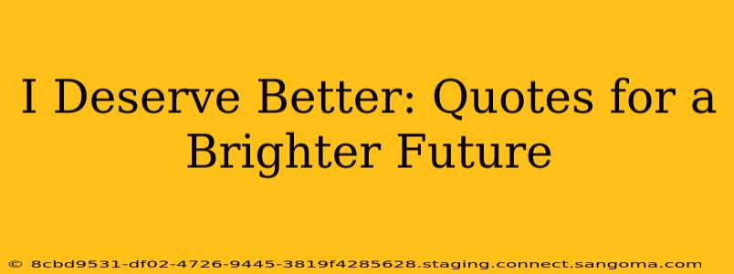 I Deserve Better: Quotes for a Brighter Future