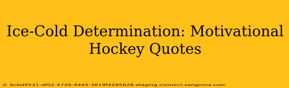 Ice-Cold Determination: Motivational Hockey Quotes