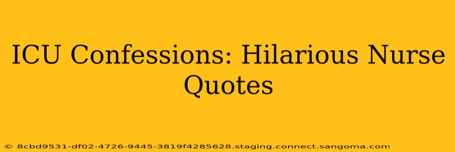 ICU Confessions: Hilarious Nurse Quotes