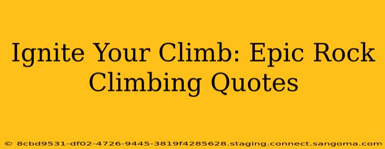 Ignite Your Climb: Epic Rock Climbing Quotes