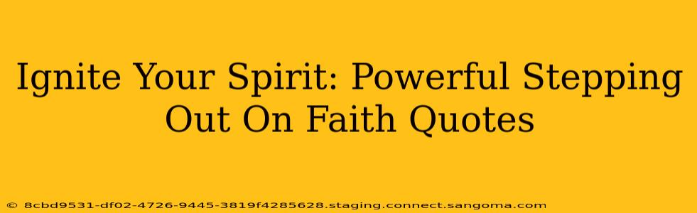 Ignite Your Spirit: Powerful Stepping Out On Faith Quotes