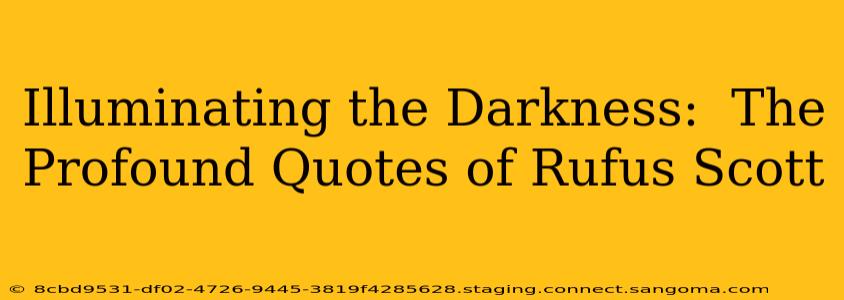 Illuminating the Darkness:  The Profound Quotes of Rufus Scott