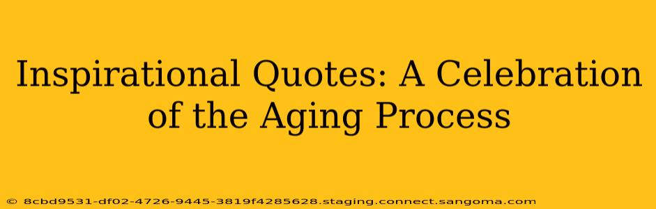 Inspirational Quotes: A Celebration of the Aging Process