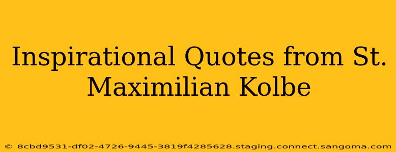 Inspirational Quotes from St. Maximilian Kolbe