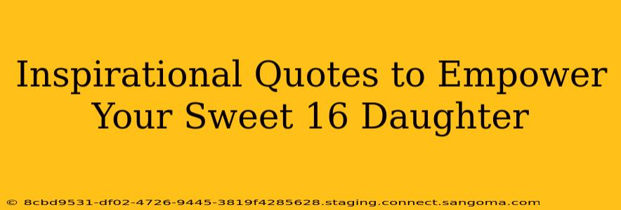 Inspirational Quotes to Empower Your Sweet 16 Daughter