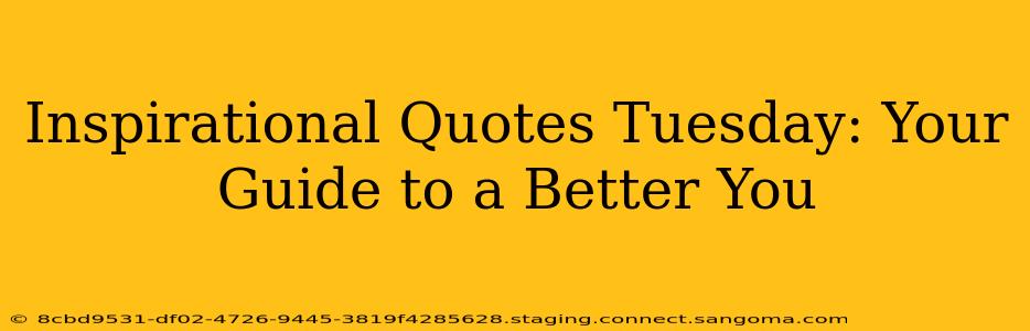 Inspirational Quotes Tuesday: Your Guide to a Better You