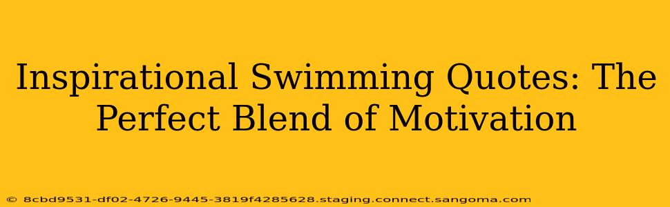 Inspirational Swimming Quotes: The Perfect Blend of Motivation