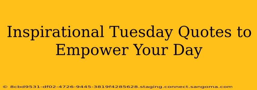 Inspirational Tuesday Quotes to Empower Your Day