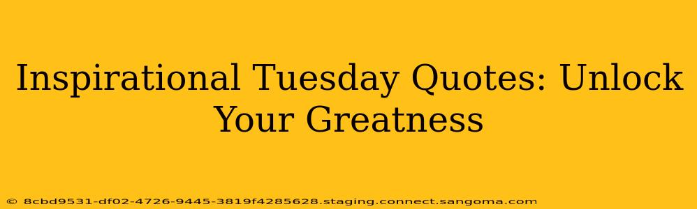 Inspirational Tuesday Quotes: Unlock Your Greatness