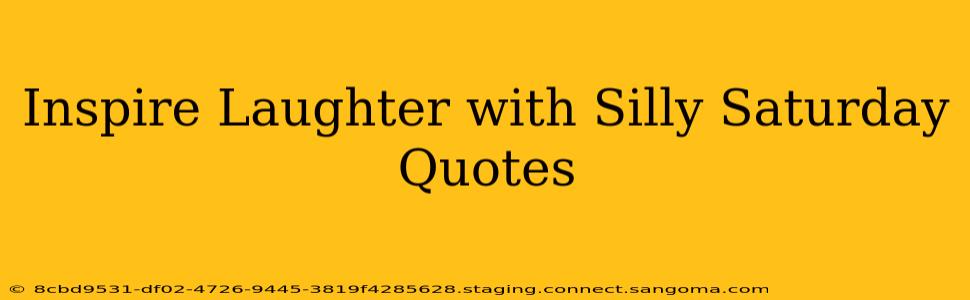 Inspire Laughter with Silly Saturday Quotes
