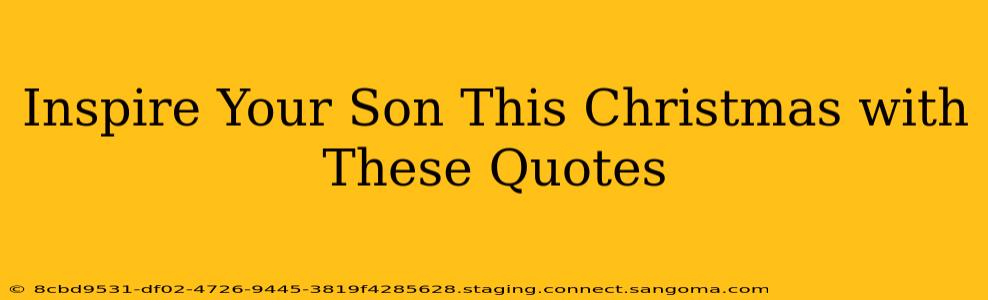 Inspire Your Son This Christmas with These Quotes