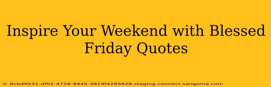 Inspire Your Weekend with Blessed Friday Quotes