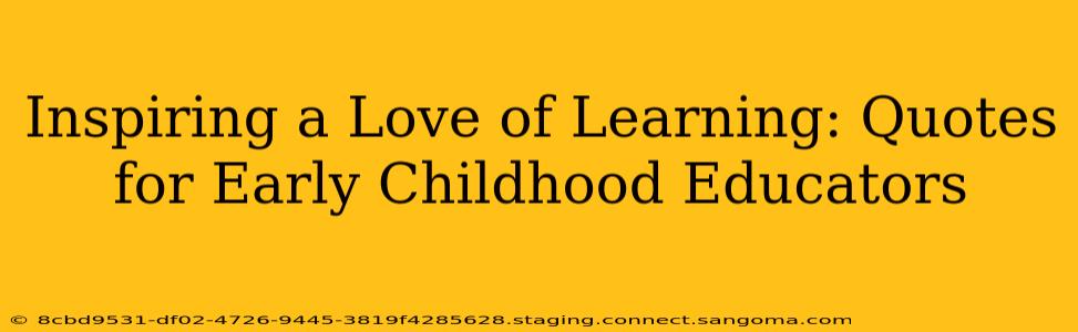 Inspiring a Love of Learning: Quotes for Early Childhood Educators