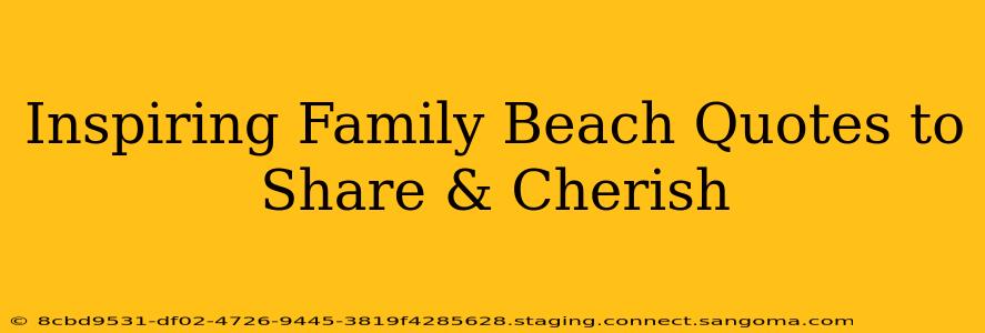 Inspiring Family Beach Quotes to Share & Cherish