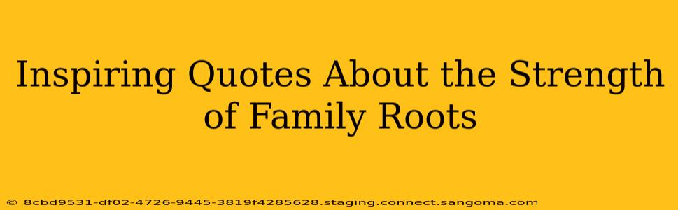Inspiring Quotes About the Strength of Family Roots