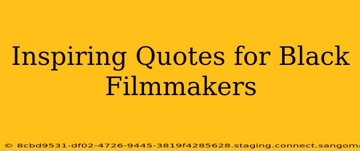 Inspiring Quotes for Black Filmmakers